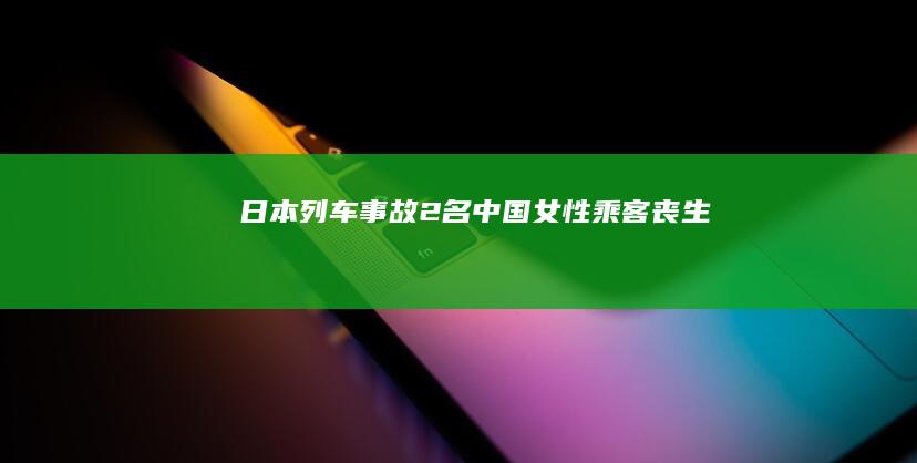 日本列车事故：2名中国女性乘客丧生